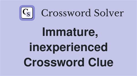 Immature : 15 answers – Crossword.